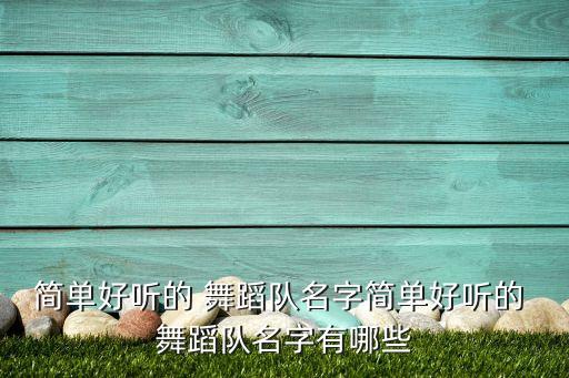简单好听的 舞蹈队名字简单好听的 舞蹈队名字有哪些