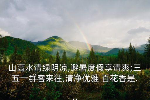 山高水清绿阴凉,避署度假享清爽;三五一群客来往,清净优雅 百花香是...