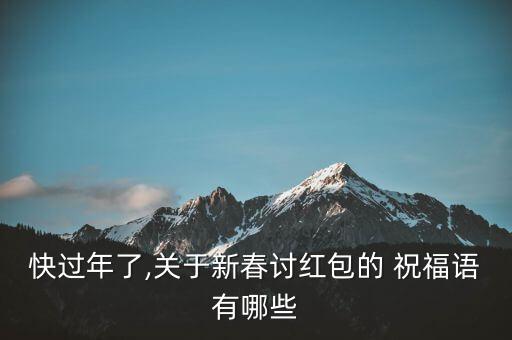 快过年了,关于新春讨红包的 祝福语有哪些