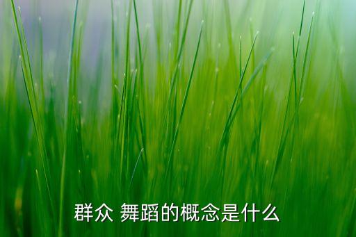 群众 舞蹈的概念是什么