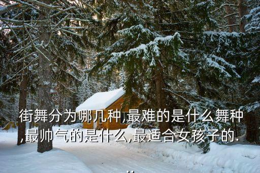  街舞分为哪几种,最难的是什么舞种,最帅气的是什么,最适合女孩子的...