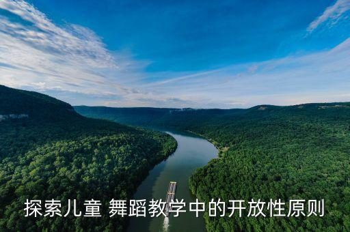 探索儿童 舞蹈教学中的开放性原则