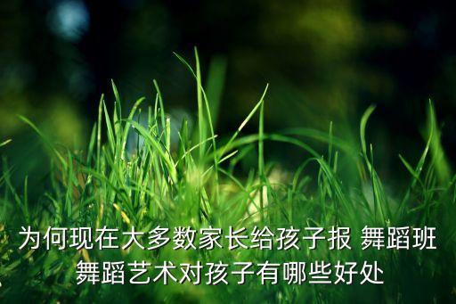 为何现在大多数家长给孩子报 舞蹈班 舞蹈艺术对孩子有哪些好处