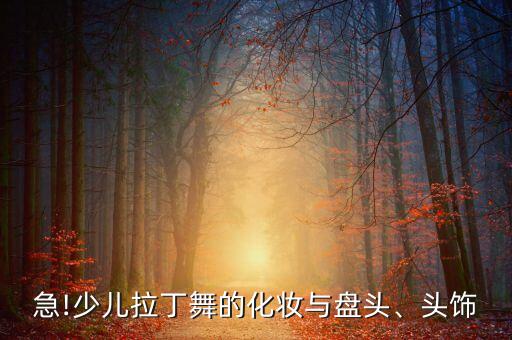 急!少儿拉丁舞的化妆与盘头、头饰