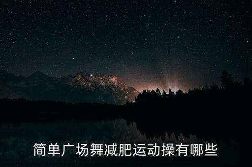 简单广场舞减肥运动操有哪些