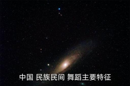 中国 民族民间 舞蹈主要特征