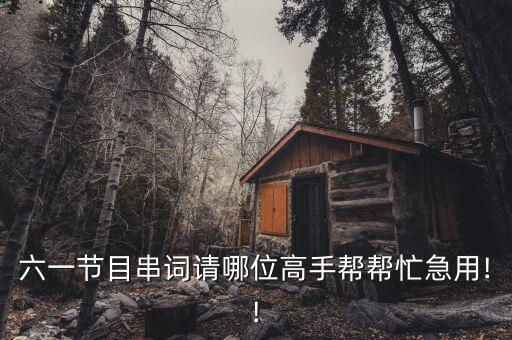 六一节目串词请哪位高手帮帮忙急用!!
