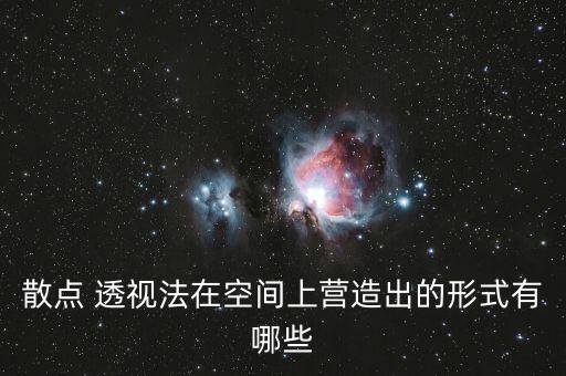 散点 透视法在空间上营造出的形式有哪些