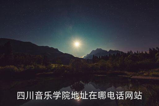四川音乐学院地址在哪电话网站