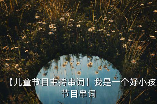【儿童节目主持串词】我是一个好小孩节目串词