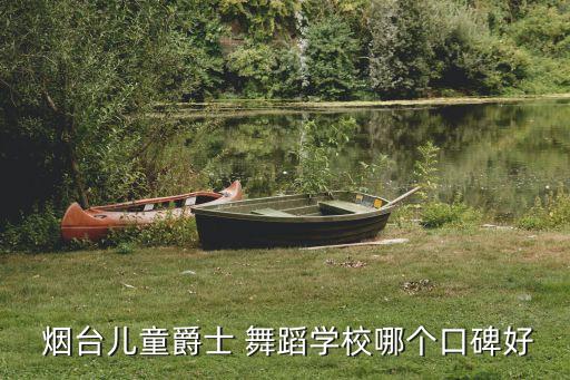  烟台儿童爵士 舞蹈学校哪个口碑好
