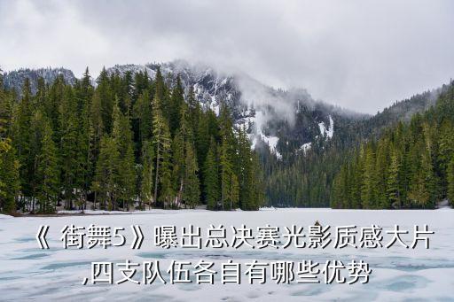 《 街舞5》曝出总决赛光影质感大片,四支队伍各自有哪些优势