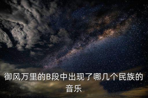御风万里的B段中出现了哪几个民族的音乐