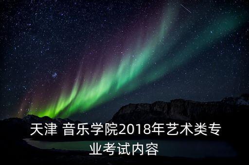  天津 音乐学院2018年艺术类专业考试内容