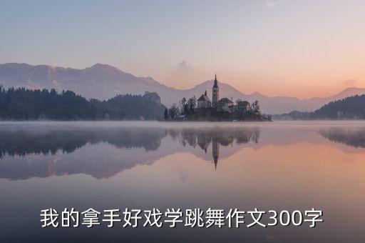 我的拿手好戏学跳舞作文300字