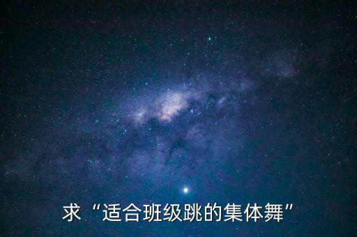求“适合班级跳的集体舞”