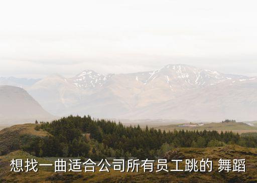 想找一曲适合公司所有员工跳的 舞蹈