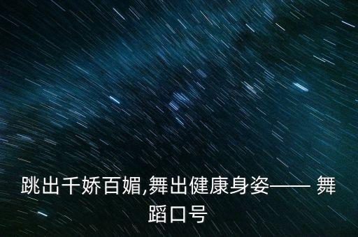 跳出千娇百媚,舞出健康身姿—— 舞蹈口号