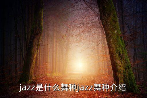 jazz是什么舞种jazz舞种介绍