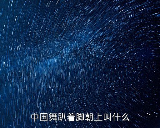 中国舞趴着脚朝上叫什么