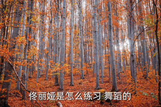 佟丽娅是怎么练习 舞蹈的