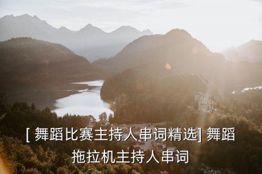 [ 舞蹈比赛主持人串词精选] 舞蹈拖拉机主持人串词
