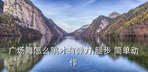 广场舞怎么跳才有弹力,腿步 简单动作