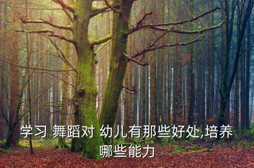 学习 舞蹈对 幼儿有那些好处,培养哪些能力