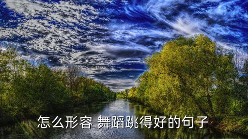 怎么形容 舞蹈跳得好的句子