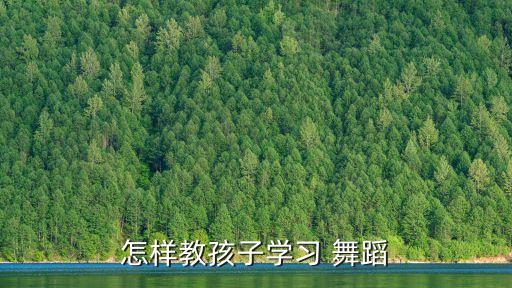 怎样教孩子学习 舞蹈