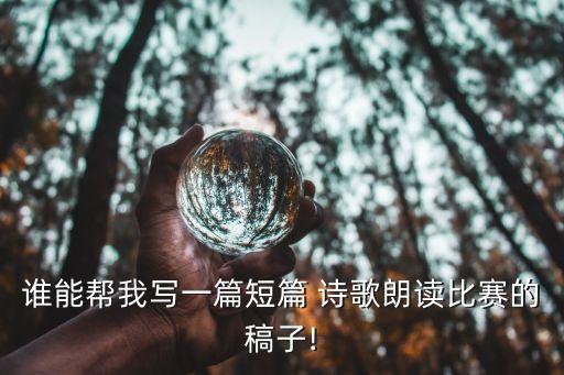 谁能帮我写一篇短篇 诗歌朗读比赛的稿子!