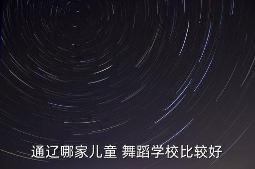 通辽哪家儿童 舞蹈学校比较好