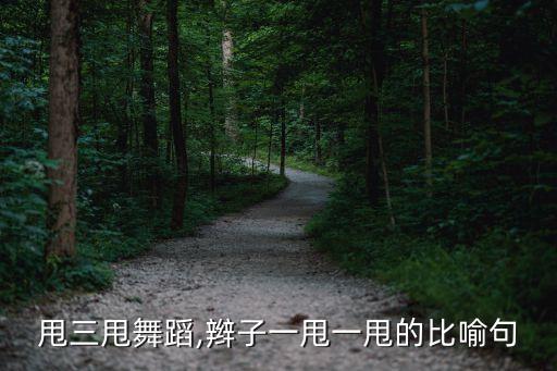 甩三甩舞蹈,辫子一甩一甩的比喻句