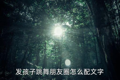 发孩子跳舞朋友圈怎么配文字