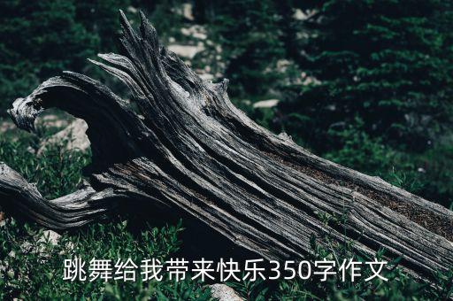 跳舞给我带来快乐350字作文