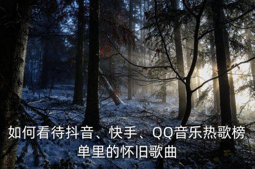 如何看待抖音、快手、QQ音乐热歌榜单里的怀旧歌曲