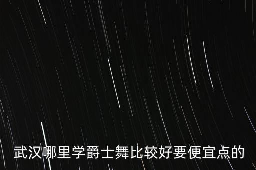 武汉舞蹈班价格,武汉儿童舞蹈班一年多少钱