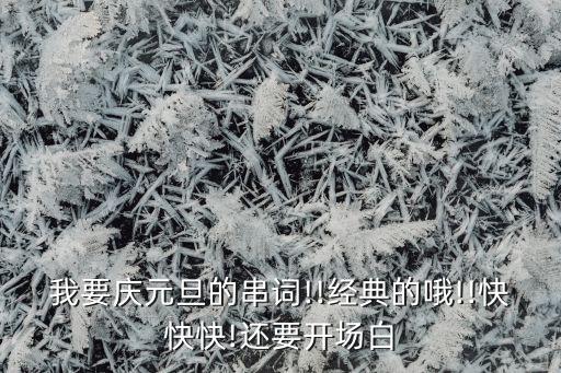 我要庆元旦的串词!!经典的哦!!快快快!还要开场白