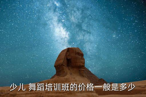 少儿 舞蹈培训班的价格一般是多少