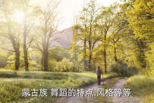 蒙古族 舞蹈的特点.风格等等