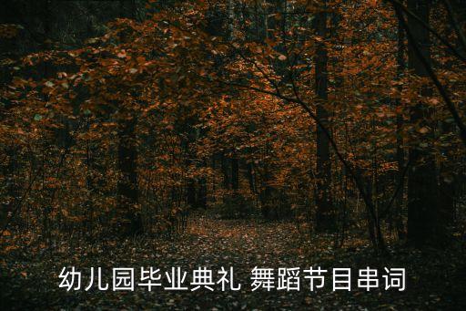 幼儿园毕业典礼 舞蹈节目串词