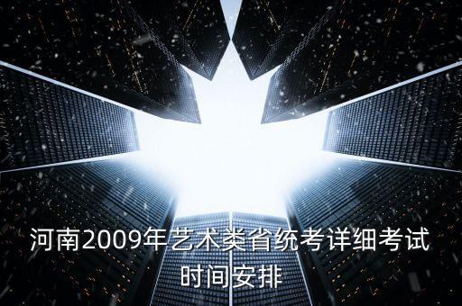 河南2009年艺术类省统考详细考试时间安排