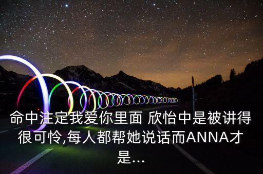 命中注定我爱你里面 欣怡中是被讲得很可怜,每人都帮她说话而ANNA才是...