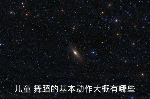 儿童 舞蹈的基本动作大概有哪些