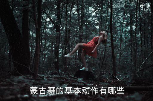  蒙古舞的基本动作有哪些