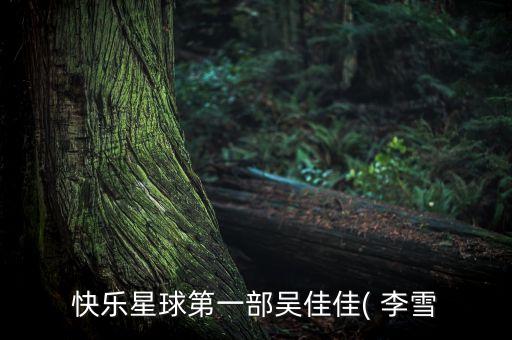 快乐星球第一部吴佳佳( 李雪