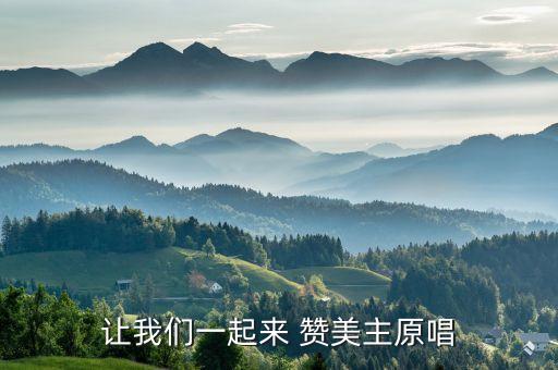 让我们一起来 赞美主原唱