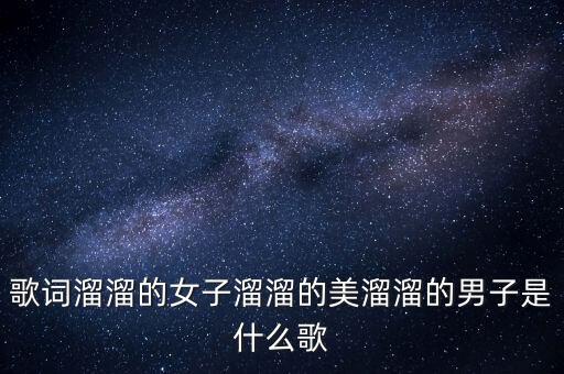 歌词溜溜的女子溜溜的美溜溜的男子是什么歌