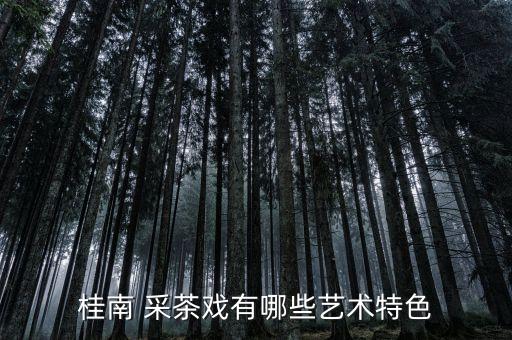桂南 采茶戏有哪些艺术特色