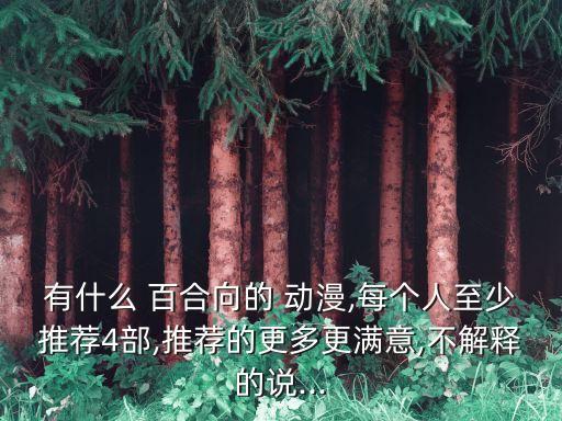 有什么 百合向的 动漫,每个人至少推荐4部,推荐的更多更满意,不解释的说...